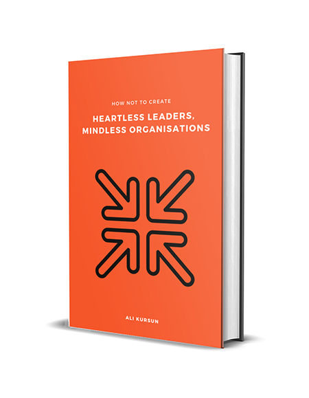 How Not to Create Heartless Leaders, Mindless Organisations How Not to Create Heartless Leaders, Mindless Organisations